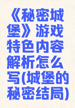 《秘密城堡》游戏特色内容解析怎么写(城堡的秘密结局)