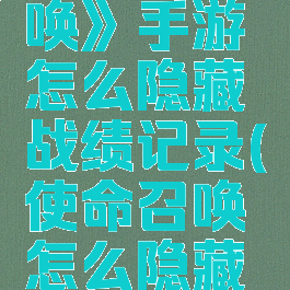 《使命召唤》手游怎么隐藏战绩记录(使命召唤怎么隐藏自己)