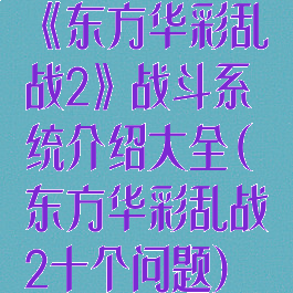 《东方华彩乱战2》战斗系统介绍大全(东方华彩乱战2十个问题)