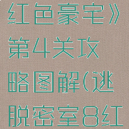 《密室逃脱8:逃出红色豪宅》第4关攻略图解(逃脱密室8红色豪宅攻略第四章)