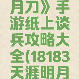 《天涯明月刀》手游纸上谈兵攻略大全(18183天涯明月刀手游)