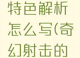 《奇幻冲击》游戏特色解析怎么写(奇幻射击的奇幻币有什么用)