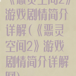 《恶灵空间2》游戏剧情简介详解(《恶灵空间2》游戏剧情简介详解图)