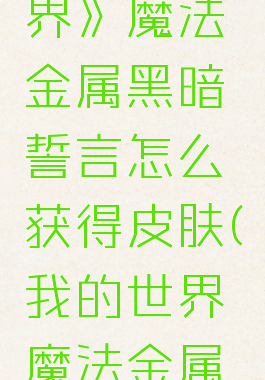 《我的世界》魔法金属黑暗誓言怎么获得皮肤(我的世界魔法金属暗能量)