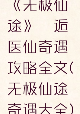 《无极仙途》邂逅医仙奇遇攻略全文(无极仙途奇遇大全)