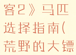 《荒野大镖客2》马匹选择指南(荒野的大镖客2马匹)