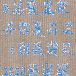 《钢铁战队》诺敦属性介绍是什么(钢铁战队2020新英雄三个)