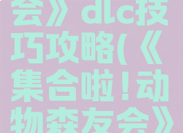 《集合啦!动物森友会》dlc技巧攻略(《集合啦!动物森友会》dlc技巧攻略)