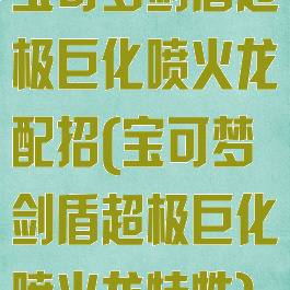 宝可梦剑盾超极巨化喷火龙配招(宝可梦剑盾超极巨化喷火龙特性)