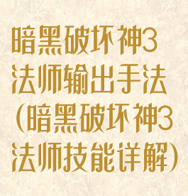 暗黑破坏神3法师输出手法(暗黑破坏神3法师技能详解)