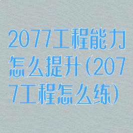 2077工程能力怎么提升(2077工程怎么练)