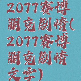 2077赛博朋克剧情(2077赛博朋克剧情文字)