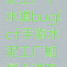 cf生化水泥工厂下水道bug(cf手游水泥工厂如何卡进喷泉里)