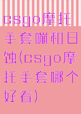 csgo摩托手套嘣和日蚀(csgo摩托手套哪个好看)