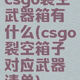 csgo裂空武器箱有什么(csgo裂空箱子对应武器清单)