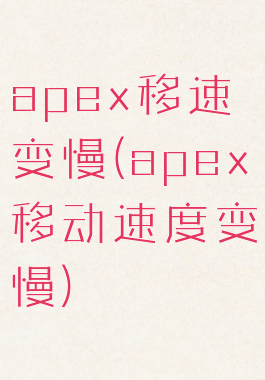 apex移速变慢(apex移动速度变慢)