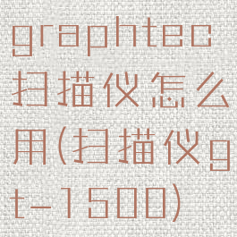 graphtec扫描仪怎么用(扫描仪gt-1500)