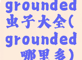 grounded虫子大全(grounded蛴螬哪里多)