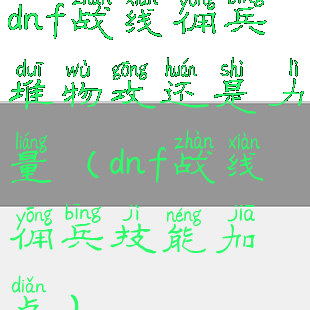 dnf战线佣兵堆物攻还是力量(dnf战线佣兵技能加点)