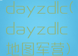 dayzdlc(dayzdlc地图军营)