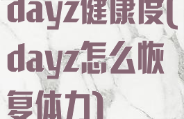 dayz健康度(dayz怎么恢复体力)