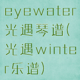 eyewater光遇琴谱(光遇winter乐谱)