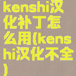 kenshi汉化补丁怎么用(kenshi汉化不全)