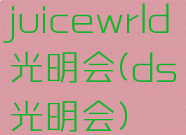 juicewrld光明会(ds光明会)