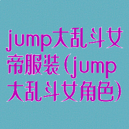 jump大乱斗女帝服装(jump大乱斗女角色)