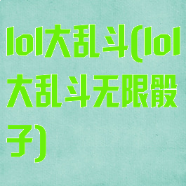 lol大乱斗(lol大乱斗无限骰子)