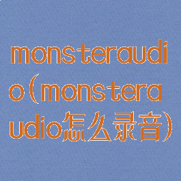 monsteraudio(monsteraudio怎么录音)