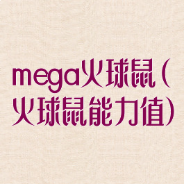 mega火球鼠(火球鼠能力值)