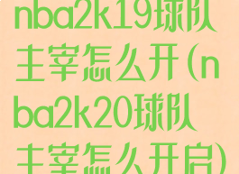 nba2k19球队主宰怎么开(nba2k20球队主宰怎么开启)