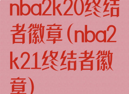 nba2k20终结者徽章(nba2k21终结者徽章)