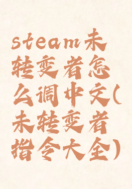 steam未转变者怎么调中文(未转变者指令大全)