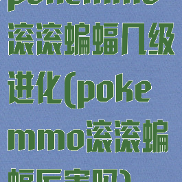 pokemmo滚滚蝙蝠几级进化(pokemmo滚滚蝙蝠厉害吗)