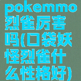 pokemmo烈雀厉害吗(口袋妖怪烈雀什么性格好)