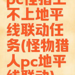 pc怪猎上不上地平线联动任务(怪物猎人pc地平线联动)