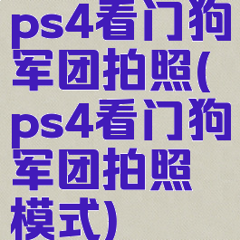 ps4看门狗军团拍照(ps4看门狗军团拍照模式)