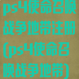 ps4使命召唤战争地带注册(ps4使命召唤战争地带)