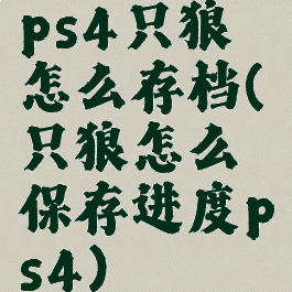 ps4只狼怎么存档(只狼怎么保存进度ps4)