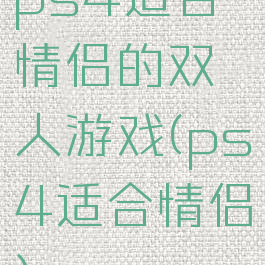 ps4适合情侣的双人游戏(ps4适合情侣)