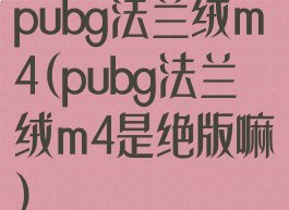 pubg法兰绒m4(pubg法兰绒m4是绝版嘛)