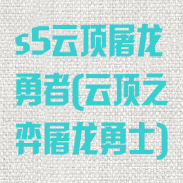 s5云顶屠龙勇者(云顶之弈屠龙勇士)