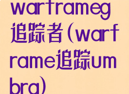 warframeg追踪者(warframe追踪umbra)