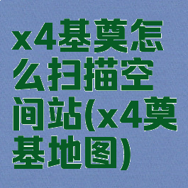 x4基奠怎么扫描空间站(x4奠基地图)